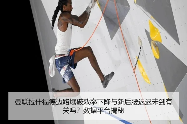 曼联拉什福德边路爆破效率下降与新后腰迟迟未到有关吗？数据平台揭秘